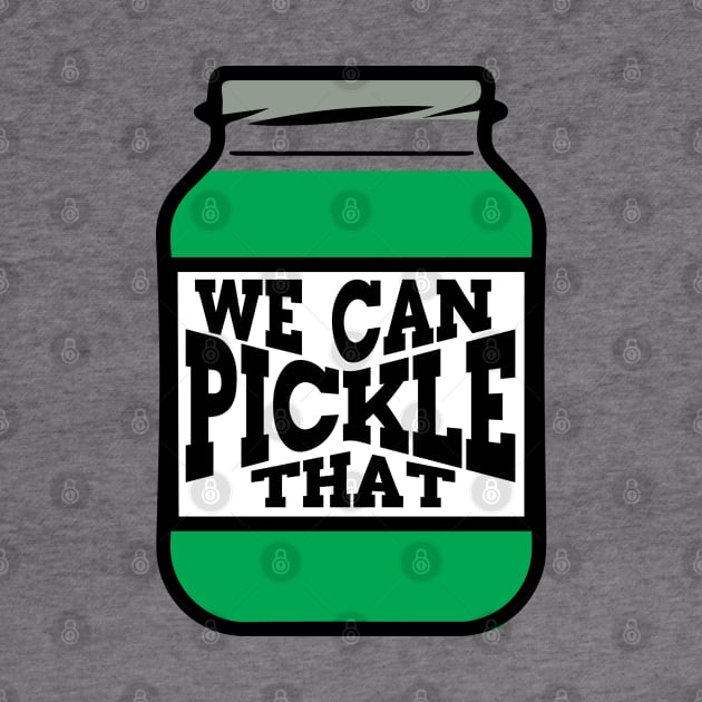 We Can Pickle That by Gimmickbydesign